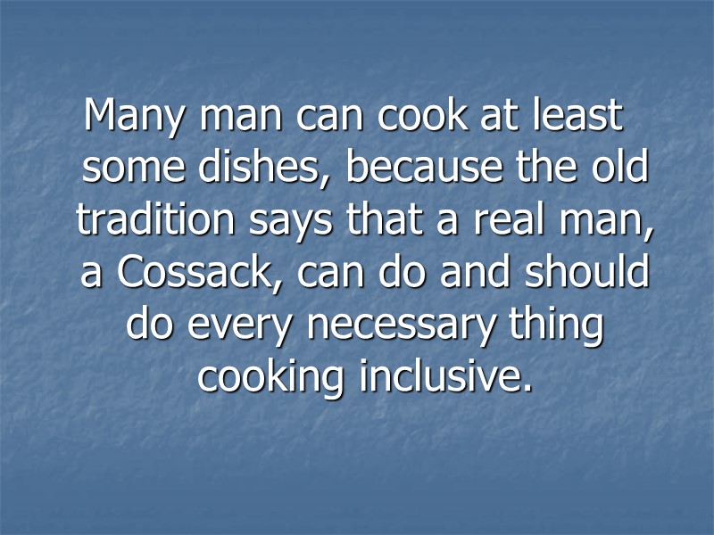 Many man can cook at least some dishes, because the old tradition says that